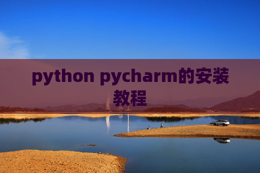 python pycharm的安装教程 python pycharm的安装教程